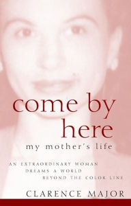 Title: Come by Here: My Mother's Life, Author: Clarence Major