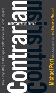 Title: The Contrarian Effect: Why It Pays (Big) to Take Typical Sales Advice and Do the Opposite, Author: Michael Port