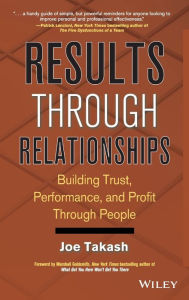 Title: Results Through Relationships: Building Trust, Performance, and Profit Through People, Author: Joe Takash
