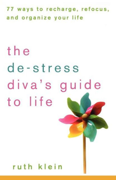 The De-Stress Diva's Guide to Life: 77 Ways to Recharge, Refocus, and Organize Your Life