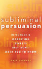 Subliminal Persuasion: Influence and Marketing Secrets They Don't Want You To Know