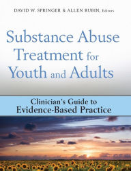 Title: Substance Abuse Treatment for Youth and Adults: Clinician's Guide to Evidence-Based Practice / Edition 1, Author: David W. Springer