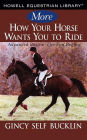 More How Your Horse Wants You to Ride: Advanced Basics: The Fun Begins