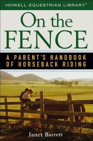 Title: On the Fence: A Parent's Handbook of Horseback Riding, Author: Janet Barrett
