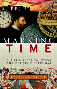 Title: Marking Time: The Epic Quest to Invent the Perfect Calendar, Author: Duncan Steel