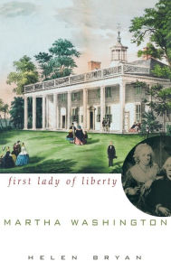 Title: Martha Washington: First Lady of Liberty, Author: Helen Bryan