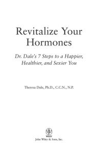 Title: Revitalize Your Hormones: Dr. Dale's 7 Steps to a Happier, Healthier, and Sexier You, Author: Theresa Dale
