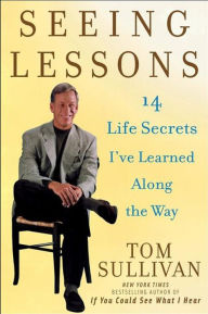 Title: Seeing Lessons: 14 Life Secrets I've Learned Along the Way, Author: Tom Sullivan