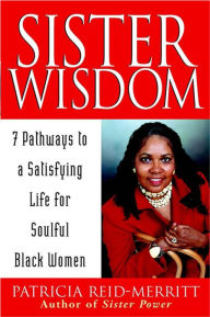 Title: Sister Wisdom: 7 Pathways to a Satisfying Life for Soulful Black Women, Author: Patricia Reid-Merritt