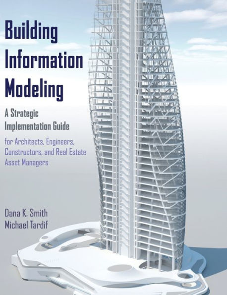 Building Information Modeling: A Strategic Implementation Guide for Architects, Engineers, Constructors, and Real Estate Asset Managers / Edition 1