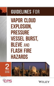 Title: Guidelines for Vapor Cloud Explosion, Pressure Vessel Burst, BLEVE, and Flash Fire Hazards / Edition 2, Author: CCPS (Center for Chemical Process Safety)