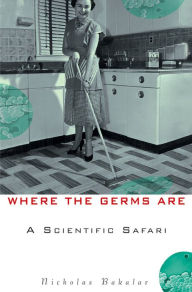 Title: Where the Germs Are: A Scientific Safari, Author: Nicholas Bakalar