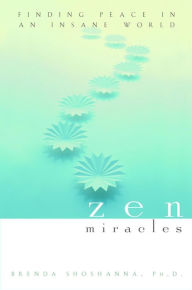 Title: Zen Miracles: Finding Peace in an Insane World, Author: Brenda Shoshanna