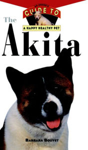 Title: The Akita: An Owner's Guide to a Happy Healthy Pet, Author: Barbara Bouyet