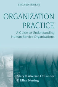 Title: Organization Practice: A Guide to Understanding Human Service Organizations / Edition 2, Author: Mary Katherine O'Connor