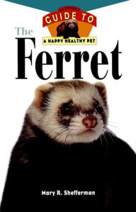 Title: The Ferret: An Owner's Guide to a Happy Healthy Pet, Author: Mary R. Shefferman