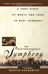 Title: The Inextinguishable Symphony: A True Story of Music and Love in Nazi Germany, Author: Martin Goldsmith