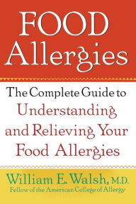 Title: Food Allergies: The Complete Guide to Understanding and Relieving Your Food Allergies, Author: William E. Walsh