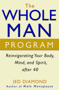 Title: The Whole Man Program: Reinvigorating Your Body, Mind, and Spirit after 40, Author: Jed Diamond