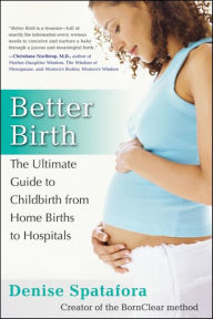 Title: Better Birth: The Ultimate Guide to Childbirth from Home Births to Hospitals, Author: Denise Spatafora