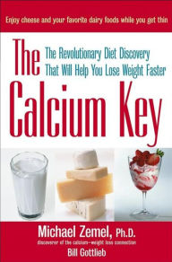 Title: The Calcium Key: The Revolutionary Diet Discovery That Will Help You Lose Weight Faster, Author: Michael Zemel Ph.D.