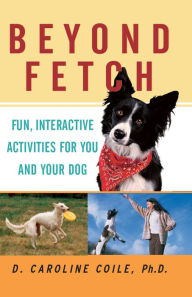 Title: Beyond Fetch: Fun, Interactive Activities for You and Your Dog, Author: D. Caroline Coile