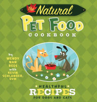 Title: The Natural Pet Food Cookbook: Healthful Recipes for Dogs and Cats, Author: Wendy Nan Rees