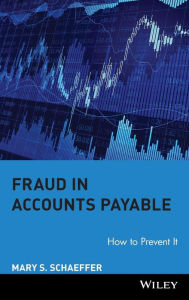 Title: Fraud in Accounts Payable: How to Prevent It / Edition 1, Author: Mary S. Schaeffer