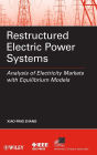 Restructured Electric Power Systems: Analysis of Electricity Markets with Equilibrium Models / Edition 1