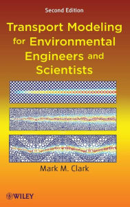 Title: Transport Modeling for Environmental Engineers and Scientists / Edition 2, Author: Mark M. Clark