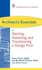 Title: Architect's Essentials of Starting, Assessing and Transitioning a Design Firm / Edition 1, Author: Peter Piven