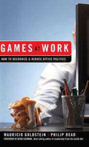 Title: Games At Work: How to Recognize and Reduce Office Politics, Author: Mauricio Goldstein