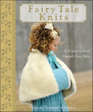 Title: Fairy Tale Knits: 32 Projects to Knit Happily Ever After, Author: A. Stewart-Guinee