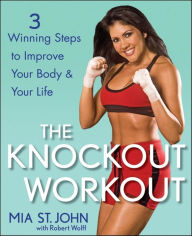 Title: The Knockout Workout: 3 Winning Steps to Improve Your Body and Your Life, Author: Mia St. John