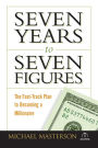 Seven Years to Seven Figures: The Fast-Track Plan to Becoming a Millionaire