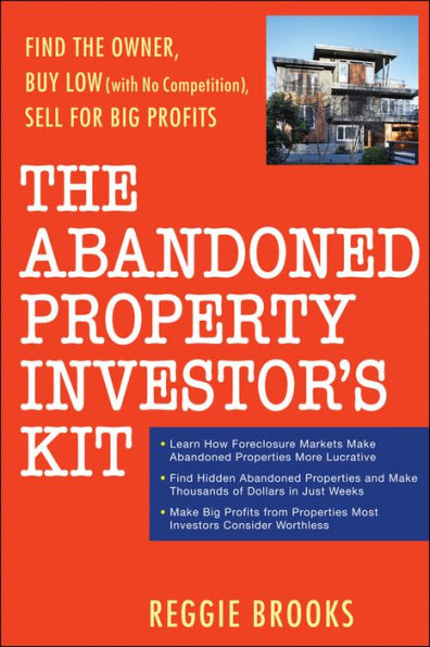 The Abandoned Property Investor's Kit: Find the Owner, Buy Low (with No Competition), Sell for Big Profits