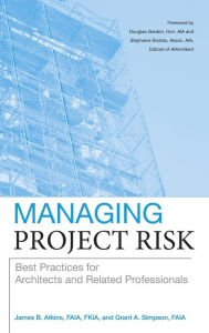 Title: Managing Project Risk: Best Practices for Architects and Related Professionals / Edition 1, Author: James B. Atkins