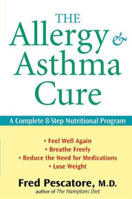 Title: The Allergy and Asthma Cure: A Complete 8-Step Nutritional Program, Author: Fred Pescatore M.D.