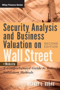 Title: Security Analysis and Business Valuation on Wall Street, + Companion Web Site: A Comprehensive Guide to Today's Valuation Methods / Edition 2, Author: Jeffrey C. Hooke