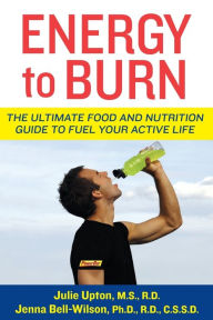 Title: Energy to Burn: The Ultimate Food and Nutrition Guide to Fuel Your Active Life, Author: Julie Upton