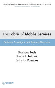 Title: The Fabric of Mobile Services: Software Paradigms and Business Demands / Edition 1, Author: Shoshana Loeb