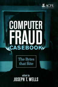 Title: Computer Fraud Casebook: The Bytes that Bite / Edition 1, Author: Joseph T. Wells
