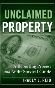 Title: Unclaimed Property: A Reporting Process and Audit Survival Guide / Edition 1, Author: Tracey L. Reid