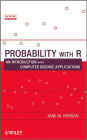 Probability with R: An Introduction with Computer Science Applications / Edition 1