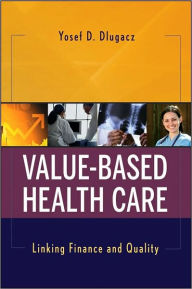 Title: Value Based Health Care: Linking Finance and Quality / Edition 1, Author: Yosef D. Dlugacz