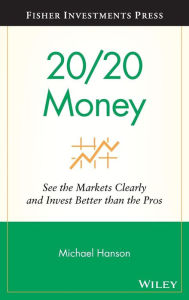Title: 20/20 Money: See the Markets Clearly and Invest Better Than the Pros, Author: Michael Hanson