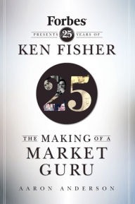 Title: The Making of a Market Guru: Forbes Presents 25 Years of Ken Fisher, Author: Aaron Anderson