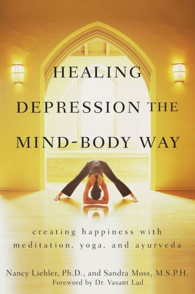 Healing Depression the Mind-Body Way: Creating Happiness with Meditation, Yoga, and Ayurveda