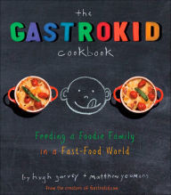 Title: The Gastrokid Cookbook: Feeding a Foodie Family in a Fast-Food World, Author: Matthew Yeomans