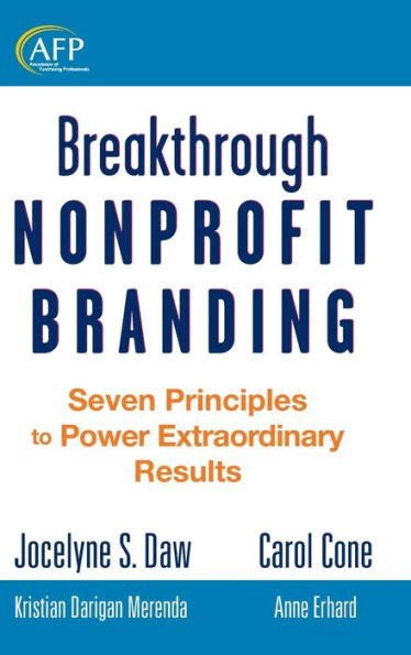 Breakthrough Nonprofit Branding: Seven Principles to Power Extraordinary Results / Edition 1